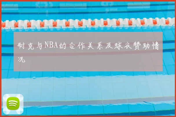 耐克与NBA的合作关系及球衣赞助情况