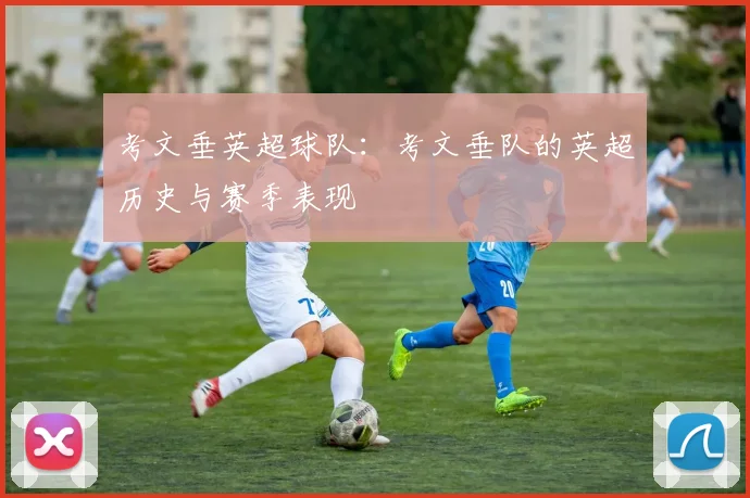 考文垂英超球队：考文垂队的英超历史与赛季表现