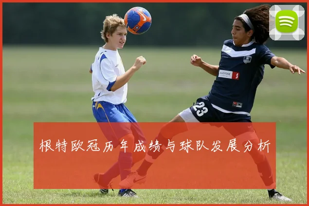 根特欧冠历年成绩与球队发展分析